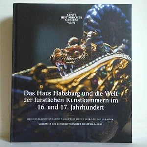 Image du vendeur pour Das Haus Habsburg und die Welt der frstlichen Kunstkammern im 16. und 17. Jahrhundert mis en vente par Celler Versandantiquariat