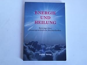 Energie und Heilung. Beiträge über aussergwöhnliche Heilmethoden