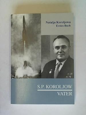 S. P. Koroljow - Vater. Zum 100. Geburtstag. Erster Band: 1907 - 1938