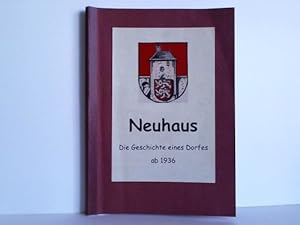 Neuhaus - Die Geschichte eines Dorfes ab 1936 mit Erlebnissen und Erinnerungen