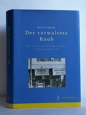 Seller image for Der verwaltete Raub. Die Arisierung der Wirtschaft in Frankreich 1940 bis 1944 for sale by Celler Versandantiquariat