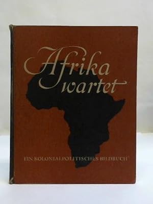 Imagen del vendedor de Afrika wartet. Ein kolonialpolitisches Bildbuch a la venta por Celler Versandantiquariat