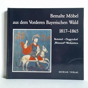 Seller image for Bemalte Mbel aus dem Vorderen Bayerischen Wald 1817 - 1865. Bernried - Deggendorf - Weinzierl-Werksttten for sale by Celler Versandantiquariat