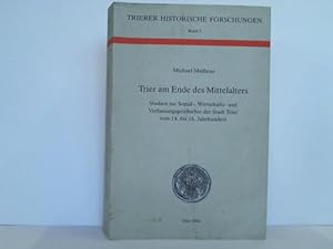 Bild des Verkufers fr Trier am Ende des Mittelalters. Studien zur Sozial-, Wirtschafts- und Verfassungsgeschichte der Stadt Trier vom 14. bis 16. Jahrhundert zum Verkauf von Celler Versandantiquariat