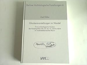 Glaubensvorstellungen im Wandel. Eine archäologische Analyse der Körpergräber des 10. - 13. Jahrh...