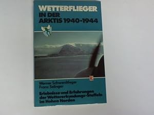 Wetterflieger in der Arktis 1940 - 1944. Erlebnisse und Erfahrungen der Wettererkundungs-Staffeln...