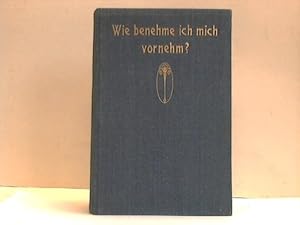 Bild des Verkufers fr Wie benehme ich mich vornehm? Ein Ratgeber fr den Verkehr in der Familie, in der Gesellschaft und im ffentlichen Leben zum Verkauf von Celler Versandantiquariat