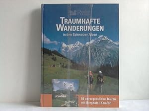 Traumhafte Wanderungen in den Schweizer Alpen. 50 unvergessliche Touren mit Berghotel-Komfort