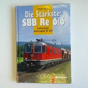 Seller image for Die Strkste: SBB Re 6/6. Sechsachsige Gterzuglok Re 620 for sale by Celler Versandantiquariat