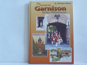 Die steinerne Garnison. Die Geschichte der Berliner Militärbauten