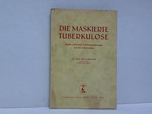 Image du vendeur pour Die maskierte Tuberkulose. Ursachen unerkannter Krankheitserscheinungen und ihre Ueberwindung mis en vente par Celler Versandantiquariat