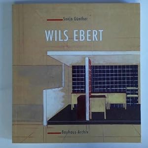 Wils Ebert. Ein Bauhausschüler 1909 - 1979. Die Arbeit eines Architekten und Städtebauers