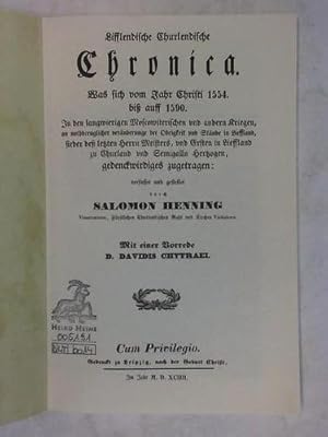 Bild des Verkufers fr Lifflendische Churlendische Chronica. Was sich vom Jahr Christi 1554. bis auff 1590. In den langwierigen Moscowiterischen und anderen Kriegen, an nothdrenglicher vernderunge der Obrigkeit und Stnde in Lieffland, sieder de letzten Herrn Meisters, und Ersten in Lieffland zu Churland und Semgalln Hertzogen, gedenckwirdiges zugetragen: verfasset und gestellet durch Salomon Henning, Vinariensem, Frstlichen Churlendischen Raht und Kirchen Visitatorn. Mit einer Vorrede D. Davidis Chytraei zum Verkauf von Celler Versandantiquariat