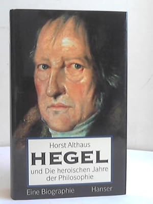 Hegel und Die heroischen Jahre der Philosophie. Eine Biographie