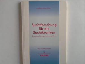 Suchtforschung für die Suchtkranken. Ergebnisse, Konsequenzen, Perspektiven