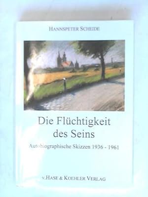 Die Flüchtigkeit des Seins. Autobiographische Skizzen 1936 - 1961