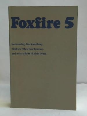 Foxfire 5. Ironmaking, blacksmithing, flintlock rifles, bear hunting, and other affairs of plain ...