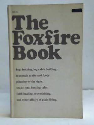 The Foxfire Book. Hog dressing, log cabin building, mountain crafts and foods, planting by the si...