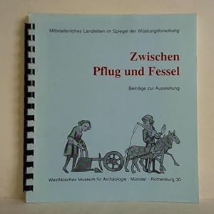 Bild des Verkufers fr Zwischen Pflug und Fessel. Mittelalterliches Landleben im Spiegel der Wstungsforschung (Beitrge zur Ausstellung) zum Verkauf von Celler Versandantiquariat