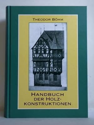 Handbuch der Holzkonstruktionen des Zimmermanns mit besonderer Berücksichtigung des Hochbaus. Ein...