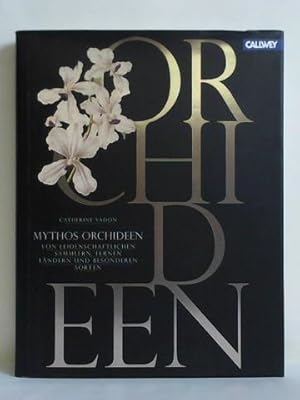 Mythos Orchideen. Von leidenschaftlichen Sammlern, fernen Ländern und besonderen Sorten