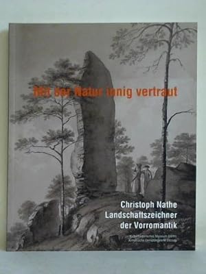 Bild des Verkufers fr Mit der Natur innig vertraut - Christoph Nathe, Landschaftszeichner der Vorromantik zum Verkauf von Celler Versandantiquariat