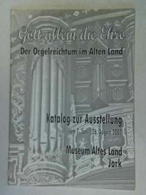 Gott allein die Ehre - der Orgelreichtum im Alten Land: Katalog zur Ausstellung im Museum Altes L...