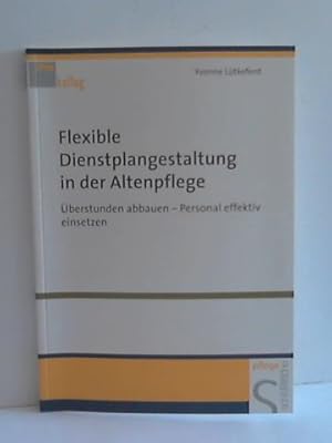 Flexible Dienstplanung in der Altenpflege. Überstunden abbauen - Personal effektiv einsetzen