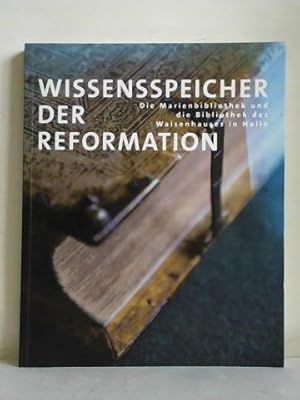 Wissensspeicher der Reformation. Die Marienbibliothek und die Bibliothek des Waisenhauses in Halle