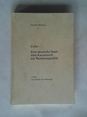 Bild des Verkufers fr Celle. Eine deutsche Stadt vom Kaiserreich zur Bundesrepublik. Band 1: Das Zeitalter der Weltkriege zum Verkauf von Celler Versandantiquariat