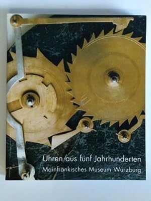 Bild des Verkufers fr Uhren aus fnf Jahrhunderten. Aus den Sammlungen des Mainfrnkischen Museums Wrzburg zum Verkauf von Celler Versandantiquariat
