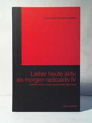 Bild des Verkufers fr Lieber heute aktiv als morgen radioaktiv IV. Gorleben, Gronau, Asse und der Castor-Widerstand zum Verkauf von Celler Versandantiquariat