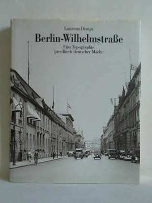 Berlin-Wilhelmstrasse. Eine Topographie preussisch-deutscher Macht