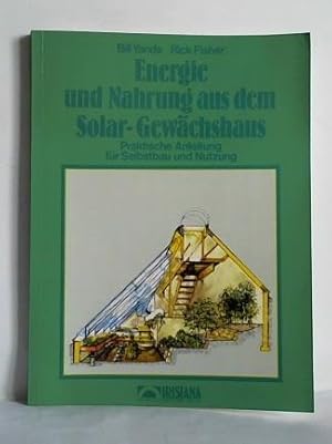 Bild des Verkufers fr Energie und Nahrung aus dem Solar- Gewchshaus. Praktische Anleitung fr Selbstbau und Nutzung zum Verkauf von Celler Versandantiquariat