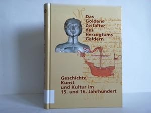 Seller image for Das goldene Zeitalter des Herzogtums Geldern. Geschichte, Kunst und Kultur im 15. und 16. Jahrhundert for sale by Celler Versandantiquariat