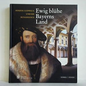 Image du vendeur pour Ewig blhe Bayerns Land Herzog Ludwig X. und die Renaissance mis en vente par Celler Versandantiquariat