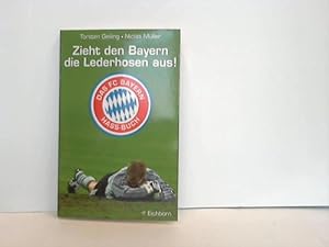 Bild des Verkufers fr Zieht den Bayern die Lederhose aus! Das FC-Bayern-Hassbuch zum Verkauf von Celler Versandantiquariat