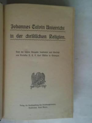 Bild des Verkufers fr Johannes Calvin Unterricht in der christlichen Religion. Nach der letzen Ausgabe bearbeitet und bersetzt zum Verkauf von Celler Versandantiquariat