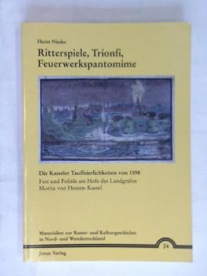 Bild des Verkufers fr Ritterspiele, Trionfi, Feuerwerkspantomine. Die Kasseler Tauffeierlichkeiten von 1598. Fest und Politik am Hofe des Landgrafen Moritz von Hessen-Kassel zum Verkauf von Celler Versandantiquariat