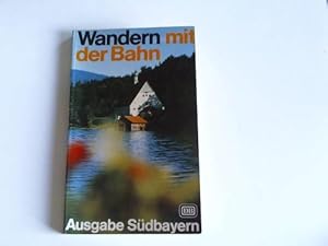 Image du vendeur pour Wandern mit der Bahn. Ausgabe Sdbayern. 673 Wandervorschlge mit Markierungs- und Zeitangaben. Wanderfibel mis en vente par Celler Versandantiquariat