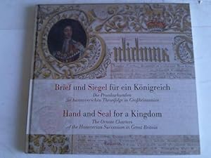 Bild des Verkufers fr Brief und Siegel fr ein Knigreich. Die Prunkurkunden zur hannoveschen Thronfolge in Grobritannien/Hand and Seal for a Kingdom. The Ornate Charters of the Hanoverian Succession in Great Britain zum Verkauf von Celler Versandantiquariat