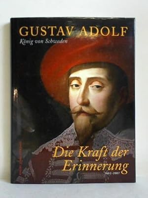 Bild des Verkufers fr Gustav Adolf, Knig von Schweden. Die Kraft der Erinnerung 1632 - 2007 zum Verkauf von Celler Versandantiquariat