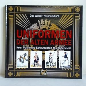 Das Waldorf-Astoria Album - Uniformen der alten Armee. Heer, Marine und Schutztruppen des Kaiserr...