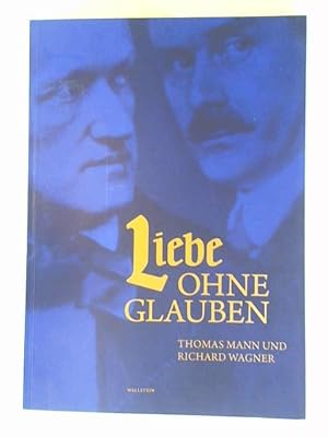 Seller image for Liebe ohne Glauben: Thomas Mann und Richard Wagner for sale by Celler Versandantiquariat