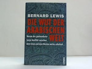 Bild des Verkufers fr Die Wut der arabischen Welt. Warum der Jahrhunderte lange Konflikt zwischen dem Islam und dem Westen weiter eskaliert zum Verkauf von Celler Versandantiquariat