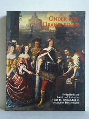 Seller image for Onder den Oranje boom - Niederlndische Kunst und Kultur im 17. und 18. Jahrhundert an deutschen Frstenhfen. Katalogband for sale by Celler Versandantiquariat