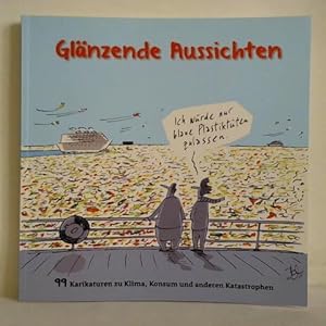 Seller image for Glnzende Aussichten - 99 Karikaturen zu Klima, Konsum und anderen Katastrophen for sale by Celler Versandantiquariat