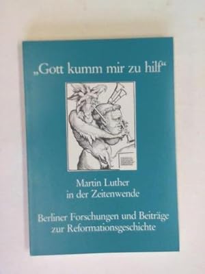 Image du vendeur pour Gott kumm mir zu hilf. Martin Luther in der Zeitenwende. Berliner Forschungen und Beitrge zur Reformationsgeschichte mis en vente par Celler Versandantiquariat