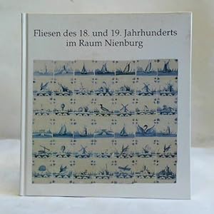Fliesen des 18. und 19. Jahrhunderts im Raum Nienburg /Weser: Aus der Sammlung des Museums Nienbu...