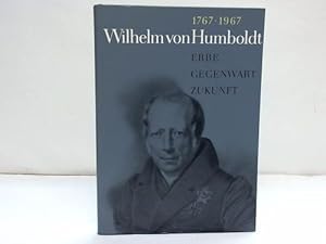 Seller image for Wilhelm von Humboldt. 1767 / 1967. Erbe - Gegenwart - Zukunft. Beitrge vorgelegt von der Humboldt-Universitt zu Berlin anllich der Feier des zweihundertsten Geburtstages ihres Grnders for sale by Celler Versandantiquariat